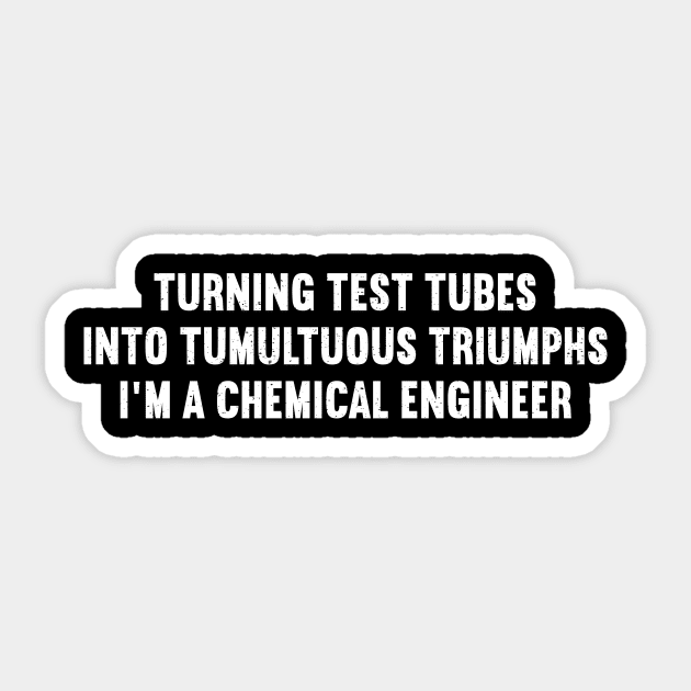 Turning Test Tubes into Tumultuous Triumphs – I'm a Chemical Engineer Sticker by trendynoize